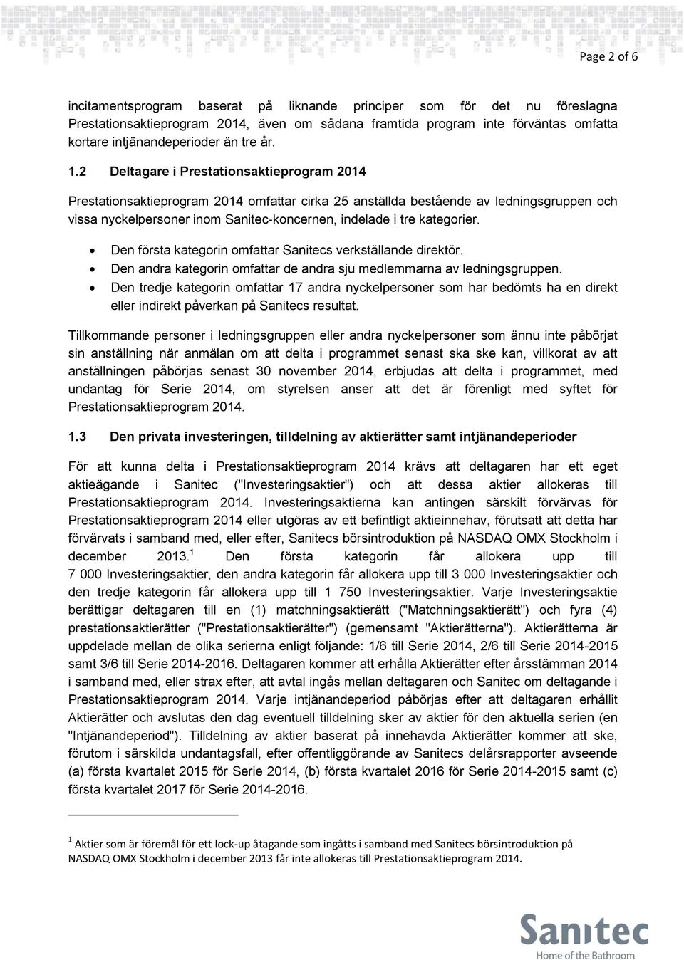 2 Deltagare i Prestationsaktieprogram 2014 Prestationsaktieprogram 2014 omfattar cirka 25 anställda bestående av ledningsgruppen och vissa nyckelpersoner inom Sanitec-koncernen, indelade i tre