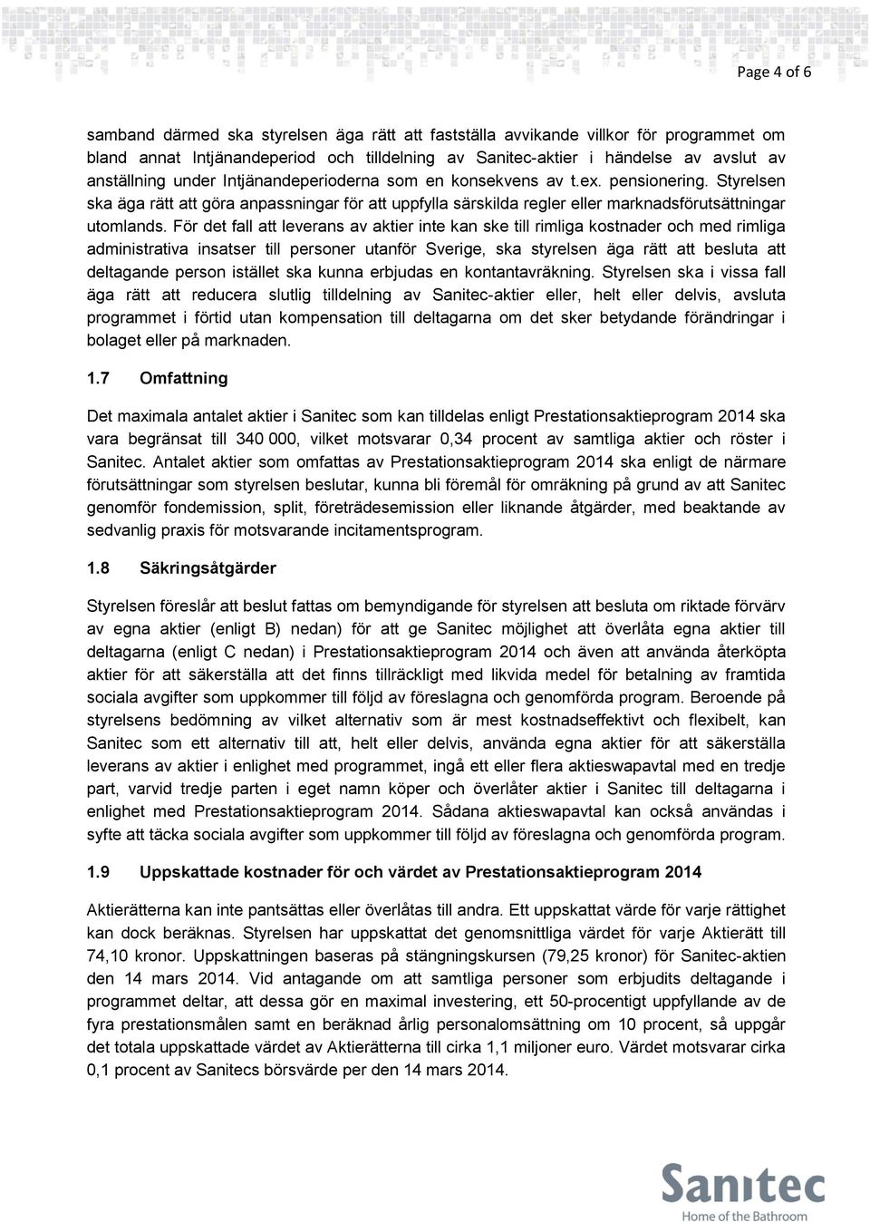 För det fall att leverans av aktier inte kan ske till rimliga kostnader och med rimliga administrativa insatser till personer utanför Sverige, ska styrelsen äga rätt att besluta att deltagande person