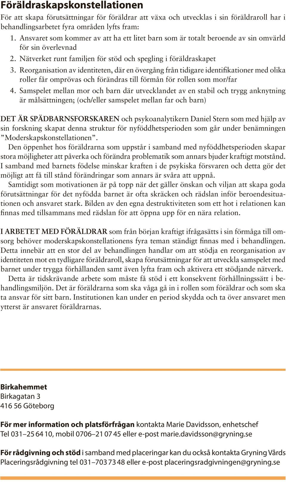 Reorganisation av identiteten, där en övergång från tidigare identifikationer med olika roller får omprövas och förändras till förmån för rollen som mor/far 4.