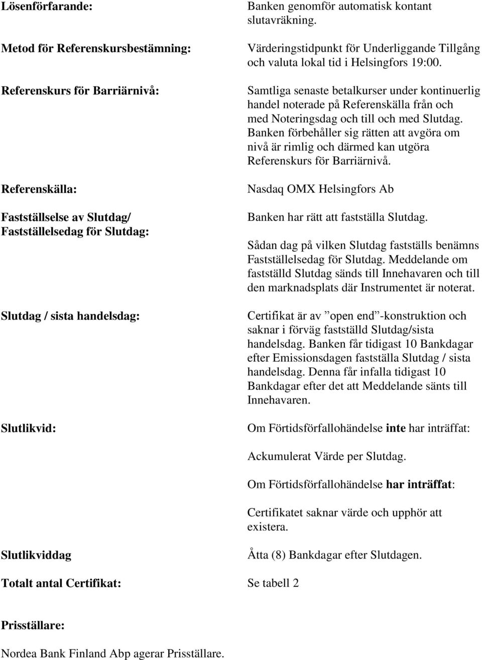 Samtliga senaste betalkurser under kontinuerlig handel noterade på Referenskälla från och med Noteringsdag och till och med Slutdag.