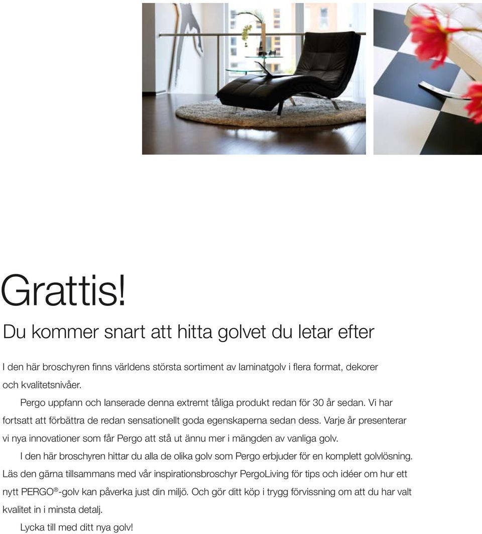 Varje år presenterar vi nya innovationer som får Pergo att stå ut ännu mer i mängden av vanliga golv.