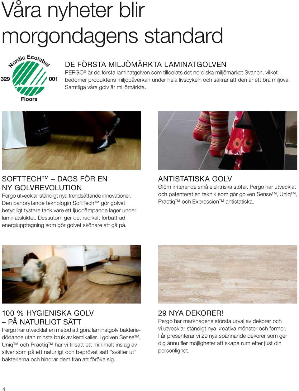 Den banbrytande teknologin SoftTech gör golvet betydligt tystare tack vare ett ljuddämpande lager under laminatskiktet.