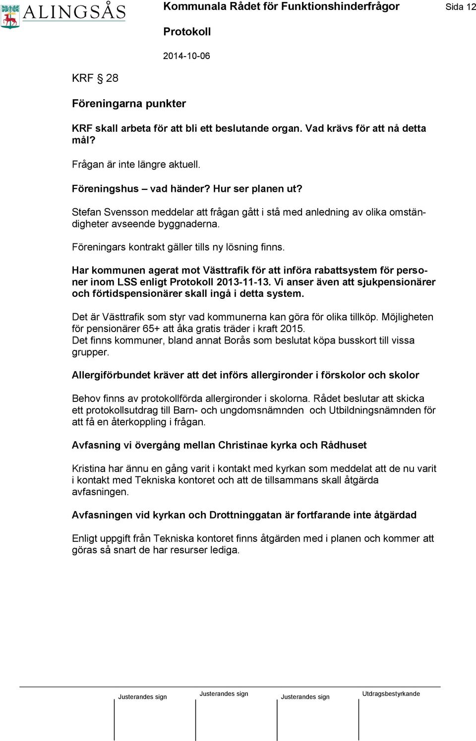 Föreningars kontrakt gäller tills ny lösning finns. Har kommunen agerat mot Västtrafik för att införa rabattsystem för personer inom LSS enligt 2013-11-13.