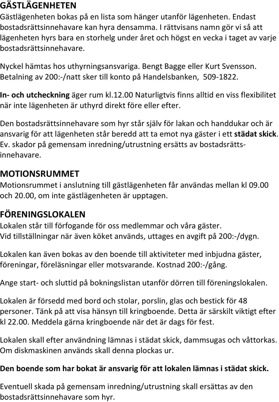 Bengt Bagge eller Kurt Svensson. Betalning av 200:-/natt sker till konto på Handelsbanken, 509-1822. In- och utcheckning äger rum kl.12.