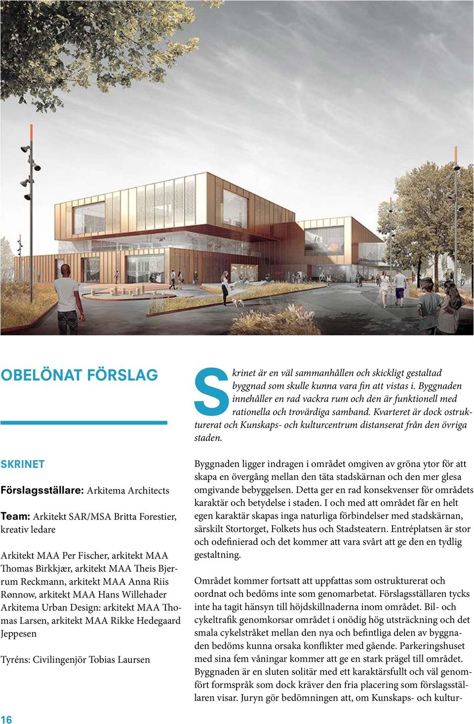 Laursen Skrinet är en väl sammanhållen och skickligt gestaltad byggnad som skulle kunna vara fin att vistas i.
