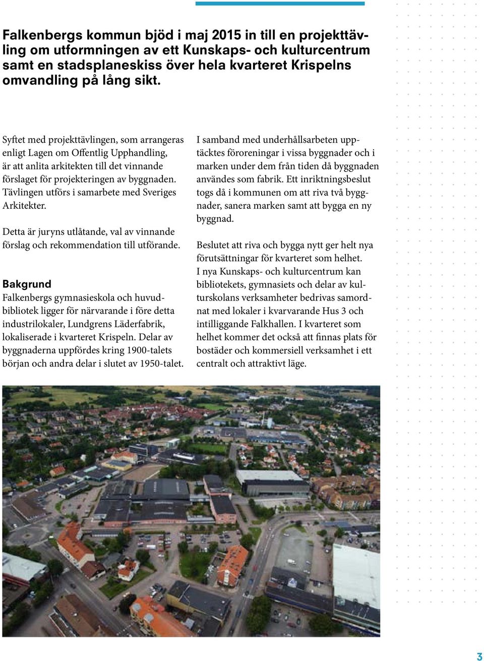 Tävlingen utförs i samarbete med Sveriges Arkitekter. Detta är juryns utlåtande, val av vinnande förslag och rekommendation till utförande.