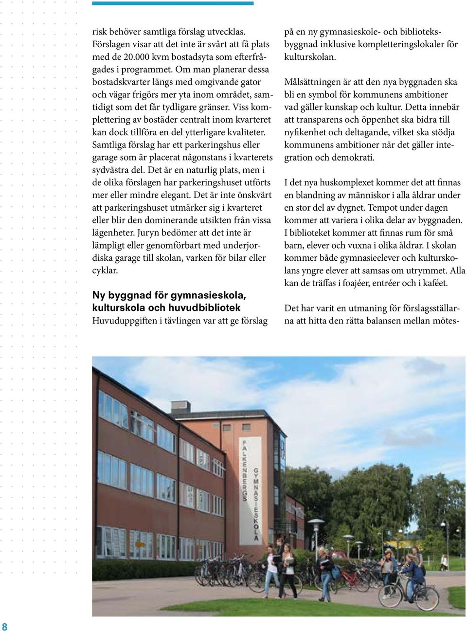 Viss komplettering av bostäder centralt inom kvarteret kan dock tillföra en del ytterligare kvaliteter.