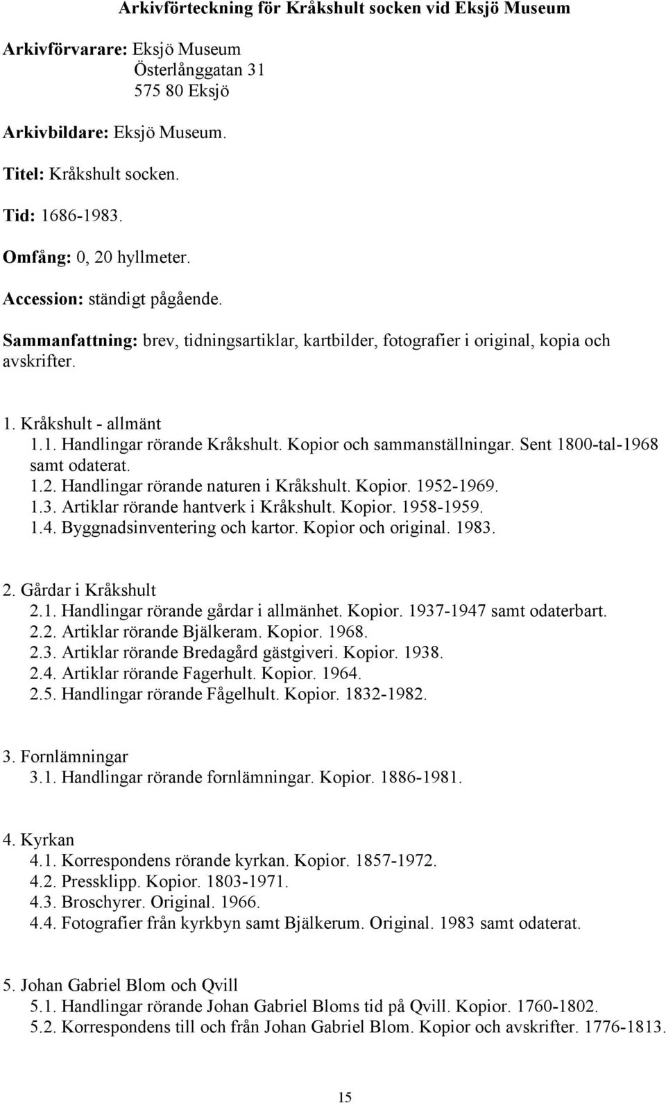 Kopior och sammanställningar. Sent 1800-tal-1968 samt odaterat. 1.2. Handlingar rörande naturen i Kråkshult. Kopior. 1952-1969. 1.3. Artiklar rörande hantverk i Kråkshult. Kopior. 1958-1959. 1.4.