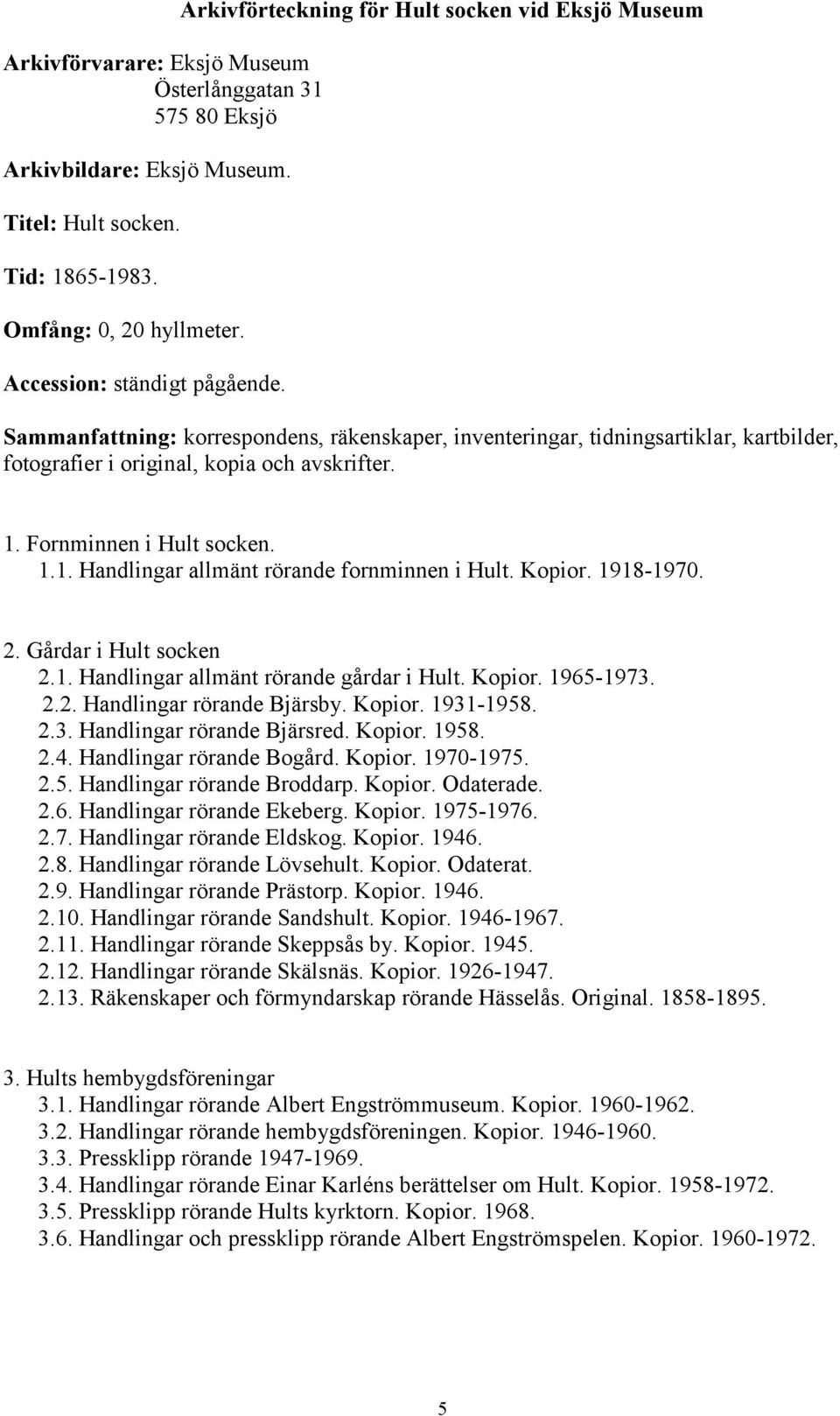Fornminnen i Hult socken. 1.1. Handlingar allmänt rörande fornminnen i Hult. Kopior. 1918-1970. 2. Gårdar i Hult socken 2.1. Handlingar allmänt rörande gårdar i Hult. Kopior. 1965-1973. 2.2. Handlingar rörande Bjärsby.
