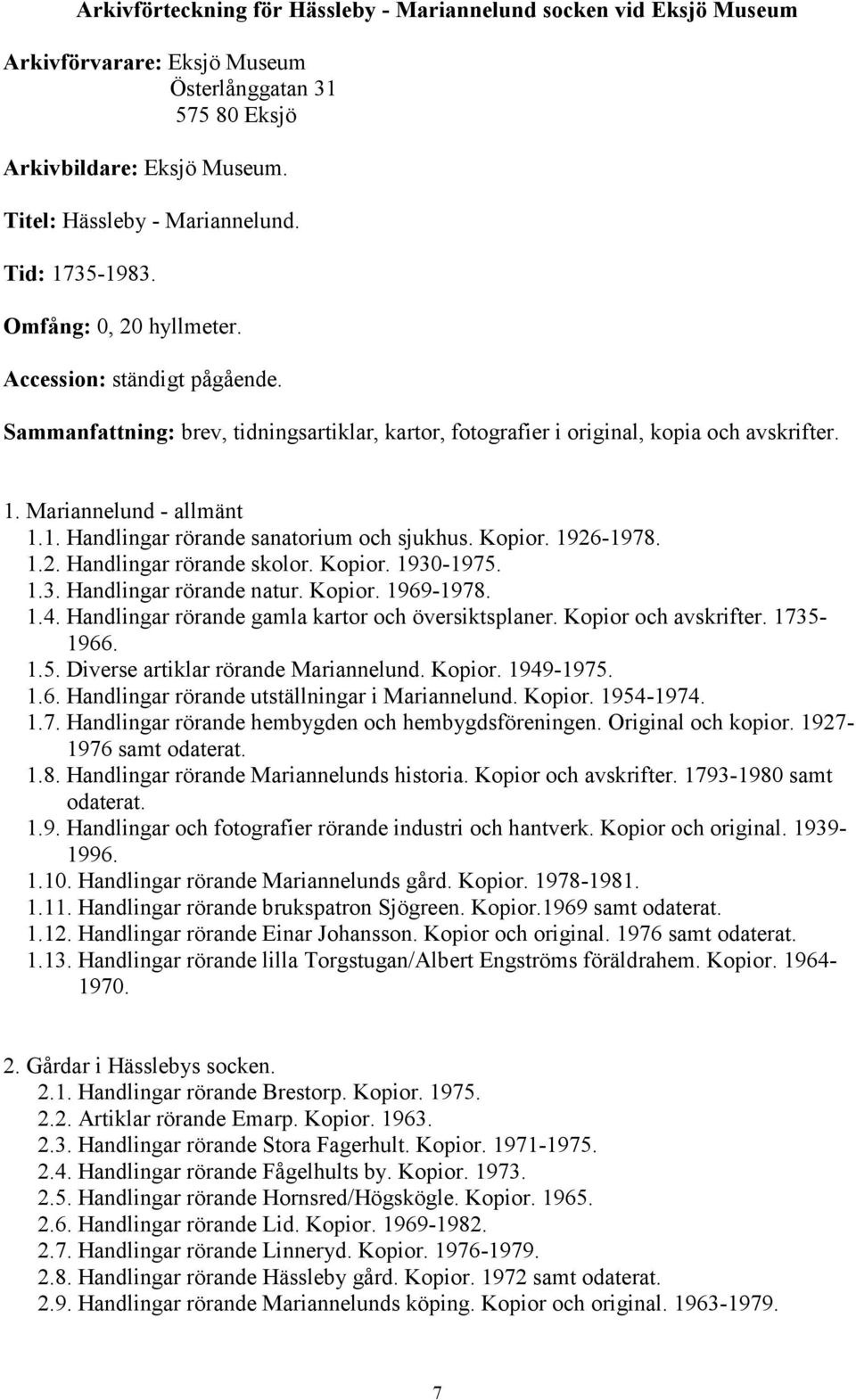 Kopior. 1926-1978. 1.2. Handlingar rörande skolor. Kopior. 1930-1975. 1.3. Handlingar rörande natur. Kopior. 1969-1978. 1.4. Handlingar rörande gamla kartor och översiktsplaner. Kopior och avskrifter.