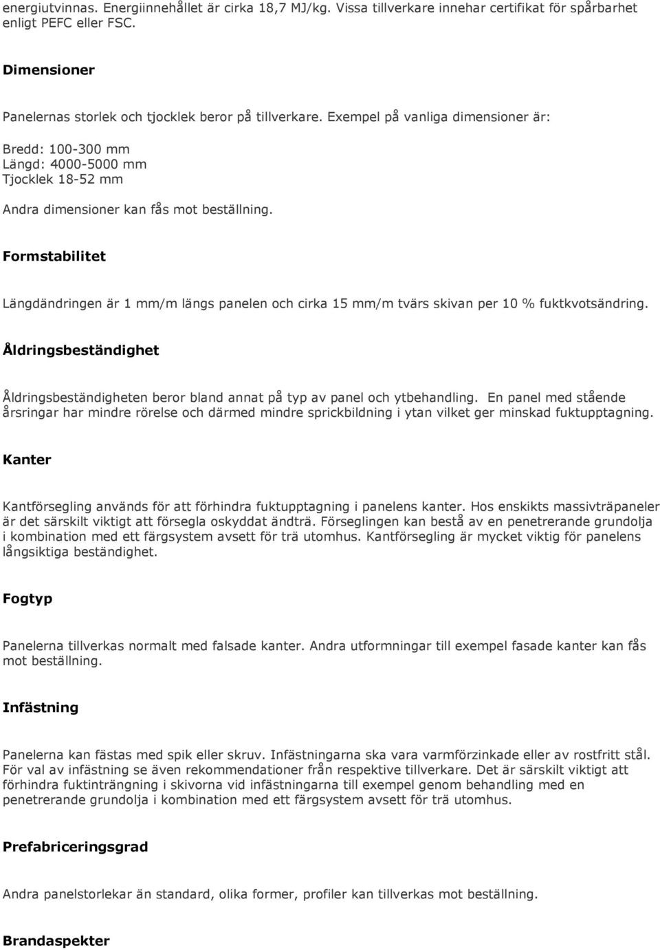 Formstabilitet Längdändringen är 1 mm/m längs panelen och cirka 15 mm/m tvärs skivan per 10 % fuktkvotsändring.