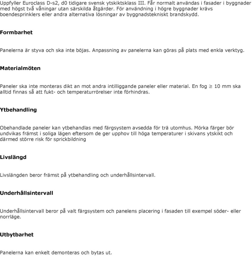 Anpassning av panelerna kan göras på plats med enkla verktyg. Materialmöten Paneler ska inte monteras dikt an mot andra intilliggande paneler eller material.