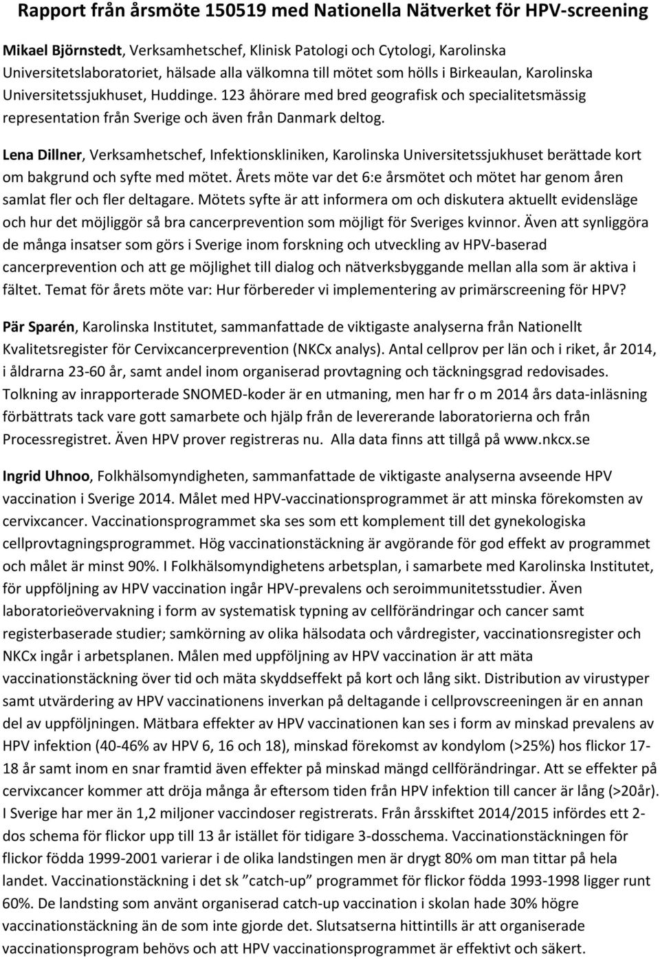 Lena Dillner, Verksamhetschef, Infektionskliniken, Karolinska Universitetssjukhuset berättade kort om bakgrund och syfte med mötet.