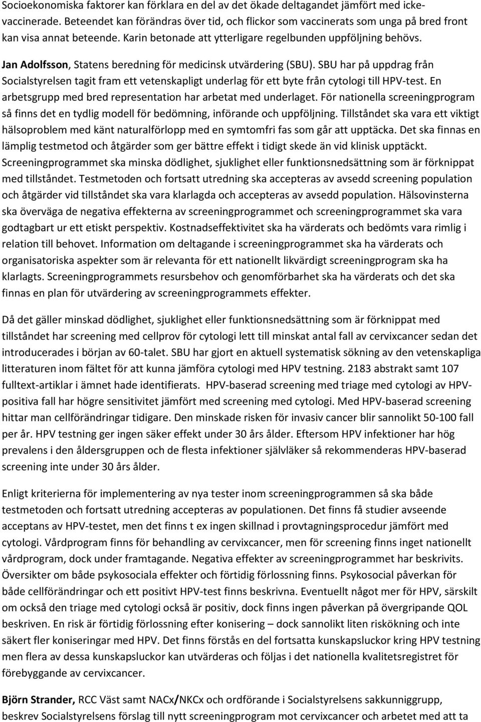 Jan Adolfsson, Statens beredning för medicinsk utvärdering (SBU). SBU har på uppdrag från Socialstyrelsen tagit fram ett vetenskapligt underlag för ett byte från cytologi till HPV-test.