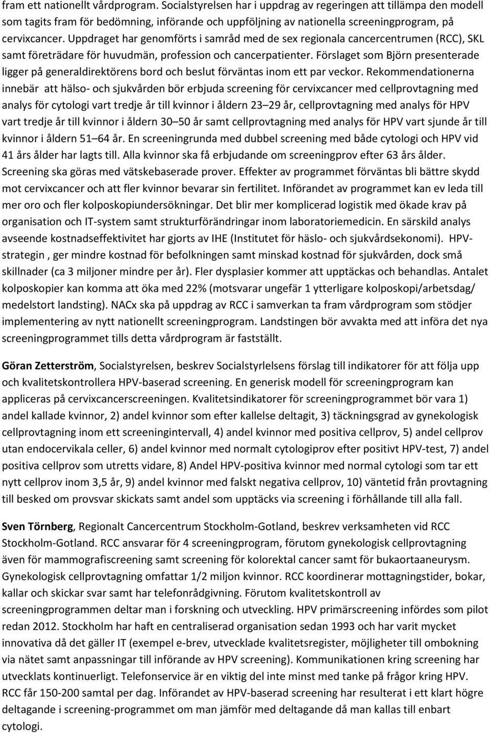Uppdraget har genomförts i samråd med de sex regionala cancercentrumen (RCC), SKL samt företrädare för huvudmän, profession och cancerpatienter.