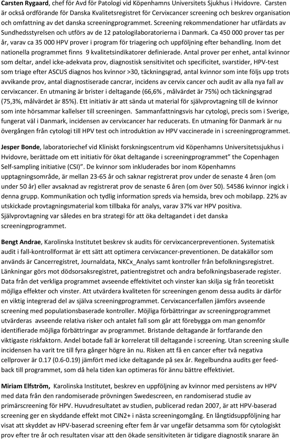 Screening rekommendationer har utfärdats av Sundhedsstyrelsen och utförs av de 12 patologilaboratorierna i Danmark.