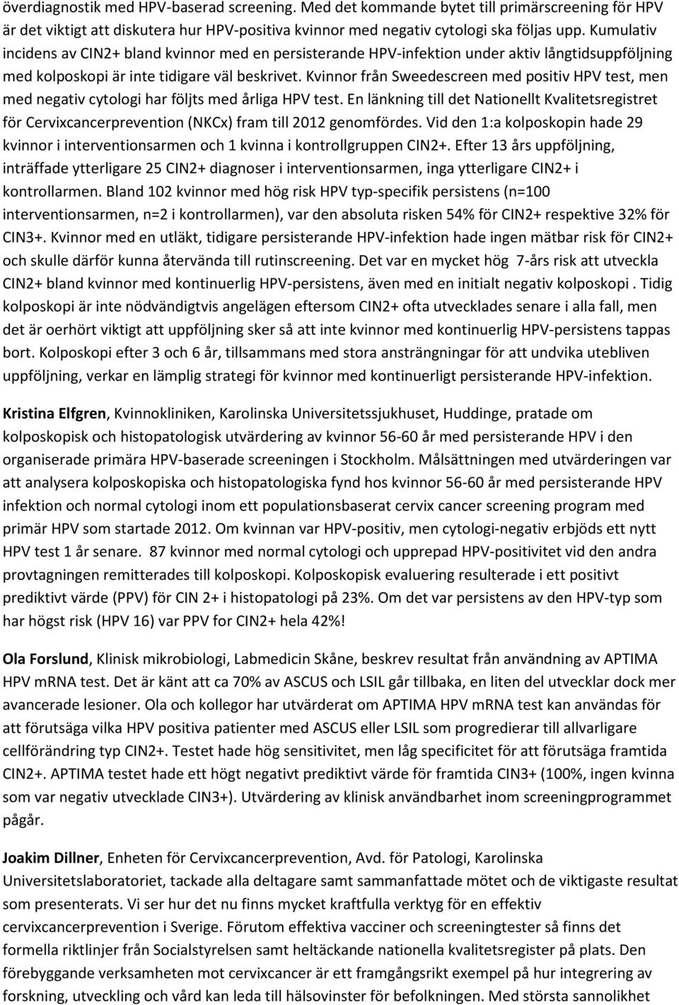 Kvinnor från Sweedescreen med positiv HPV test, men med negativ cytologi har följts med årliga HPV test.