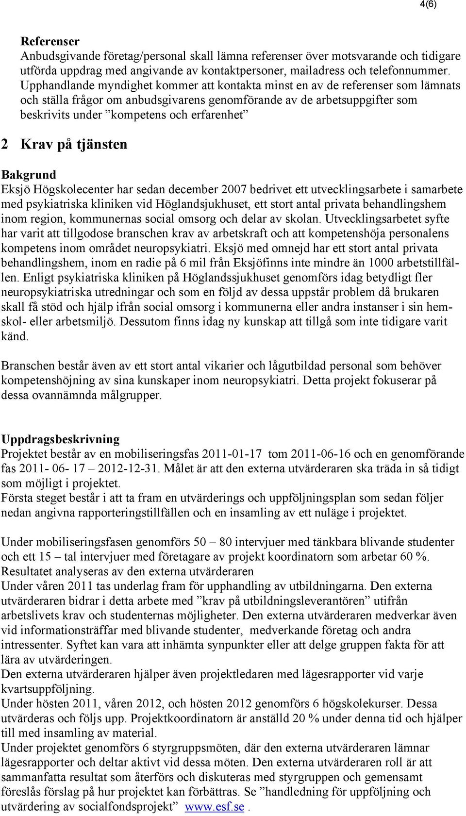 Krav på tjänsten Bakgrund Eksjö Högskolecenter har sedan december 2007 bedrivet ett utvecklingsarbete i samarbete med psykiatriska kliniken vid Höglandsjukhuset, ett stort antal privata