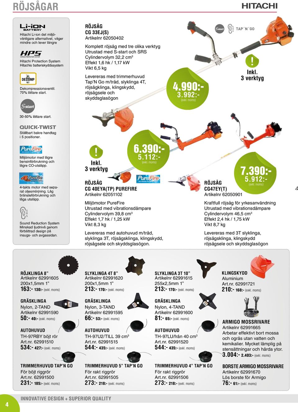 röjsågklinga, klingskydd, röjsågsele och skyddsglasögon 4.990:- 3.992:- TAP N GO Inkl. 3 verktyg 30-50% lättare start. Ställbart bakre handtag i 5 positioner.