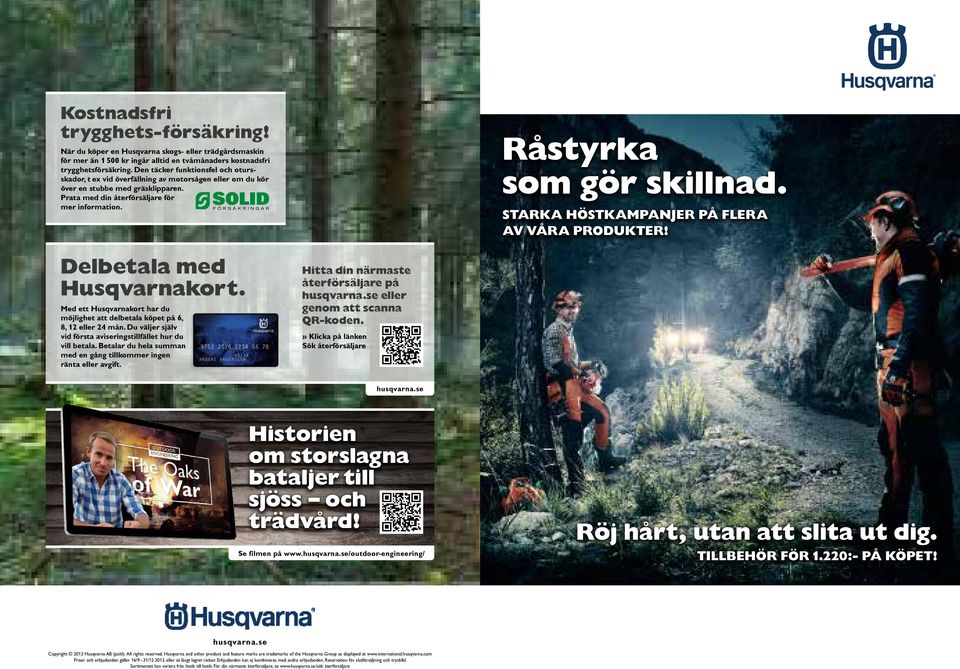 Råstyrka som gör skillnad. Starka höstkampanjer på flera av våra produkter! Delbetala med Husqvarnakort. Med ett Husqvarnakort har du möjlighet att delbetala köpet på 6, 8, 12 eller 24 mån.