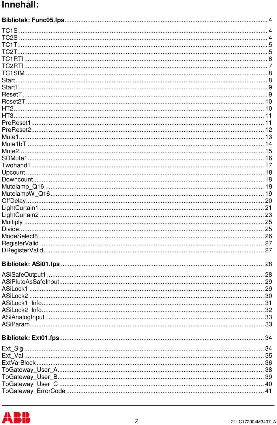.. 21 LightCurtain2... 23 Multiply... 25 Divide... 25 ModeSelect8... 26 RegisterValid... 27 DRegisterValid... 27 Bibliotek: ASi01.fps... 28 ASiSafeOutput1... 28 ASiPlutoAsSafeInput... 29 ASiLock1.