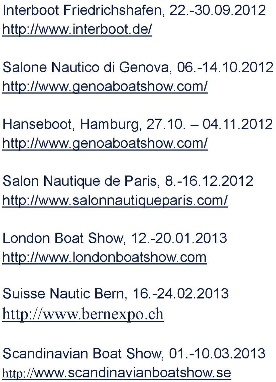 com/ London Boat Show, 12.-20.01.2013 http://www.londonboatshow.com Suisse Nautic Bern, 16.-24.02.2013 http://www.bernexpo.