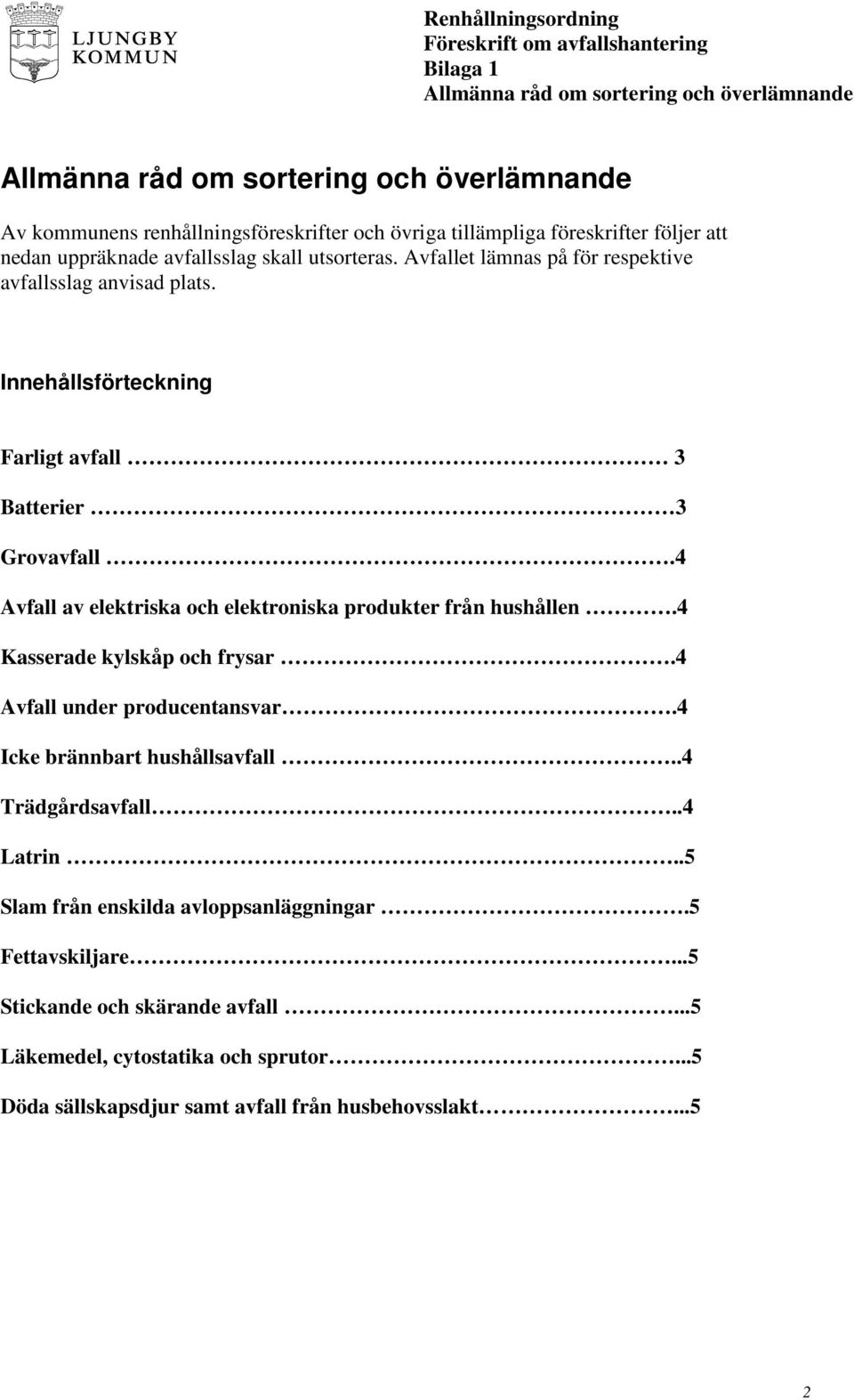 4 Avfall av elektriska och elektroniska produkter från hushållen.4 Kasserade kylskåp och frysar.4 Avfall under producentansvar.4 Icke brännbart hushållsavfall.