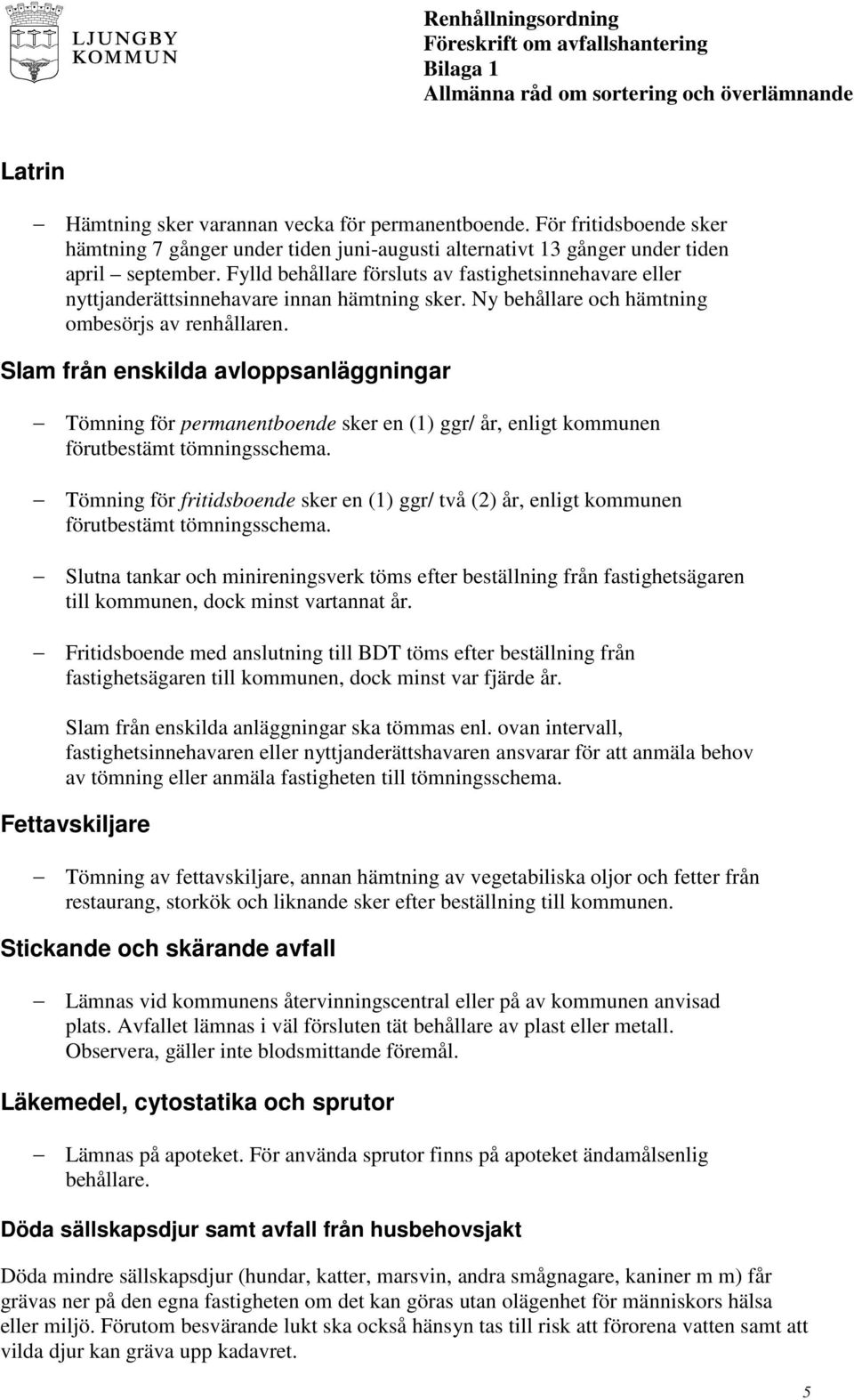 Slam från enskilda avloppsanläggningar Tömning för permanentboende sker en (1) ggr/ år, enligt kommunen förutbestämt tömningsschema.