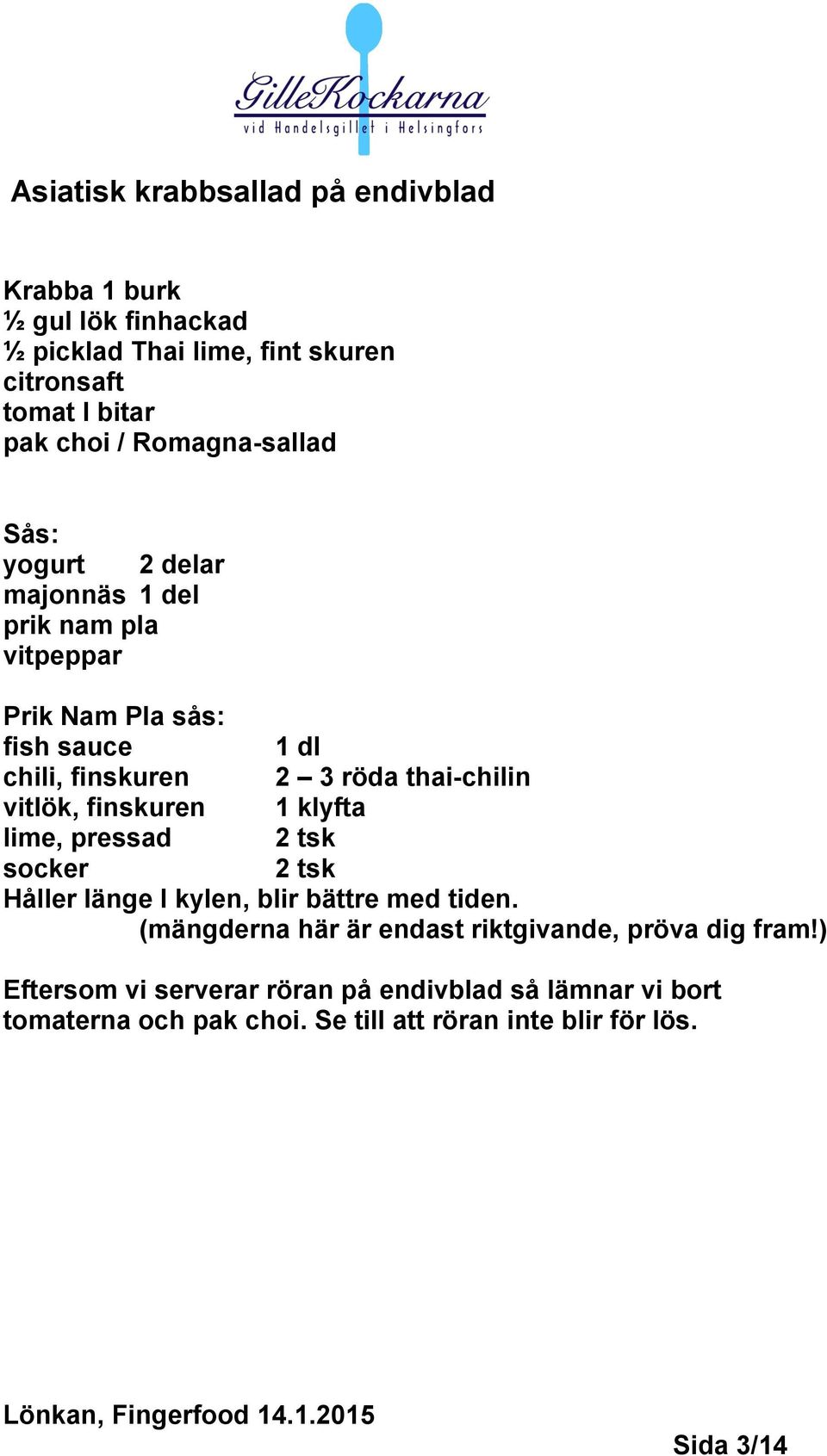 thai-chilin vitlök, finskuren 1 klyfta lime, pressad 2 tsk socker 2 tsk Håller länge I kylen, blir bättre med tiden.