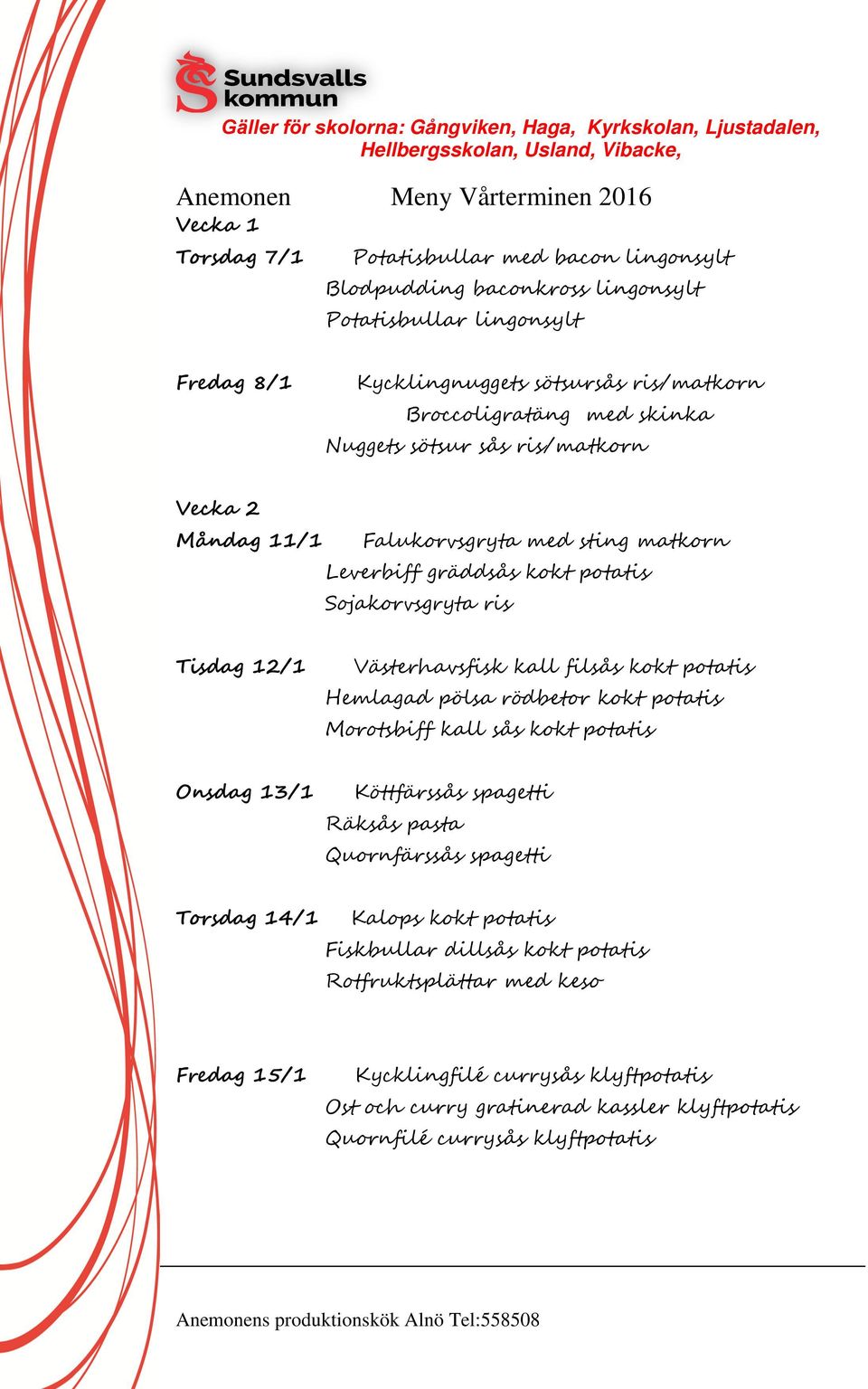 kokt potatis Hemlagad pölsa rödbetor kokt potatis Morotsbiff kall sås kokt potatis Onsdag 13/1 Köttfärssås spagetti Räksås pasta Quornfärssås spagetti Torsdag 14/1 Kalops kokt