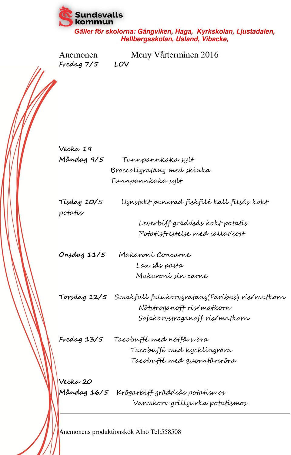 Torsdag 12/5 Smakfull falukorvgratäng(faribas) ris/matkorn Nötstroganoff ris/matkorn Sojakorvstroganoff ris/matkorn Fredag 13/5 Tacobuffé med