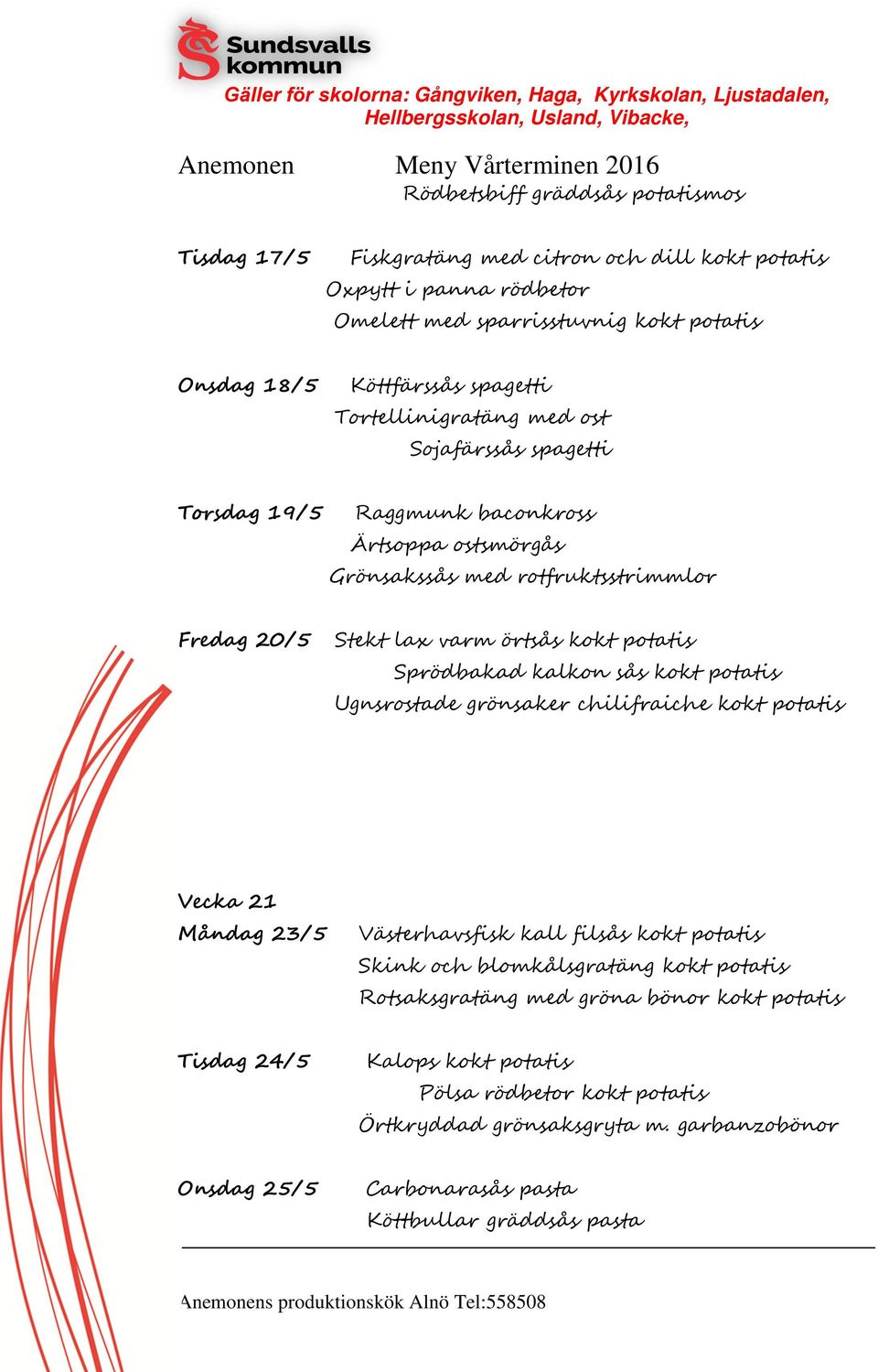 Sprödbakad kalkon sås kokt potatis Ugnsrostade grönsaker chilifraiche kokt potatis Vecka 21 Måndag 23/5 Västerhavsfisk kall filsås kokt potatis Skink och blomkålsgratäng kokt potatis
