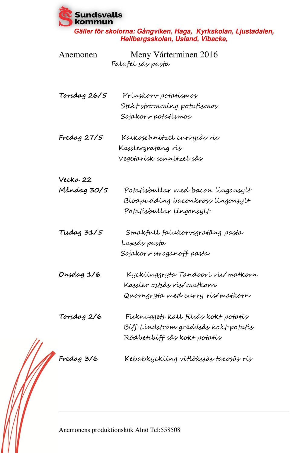 falukorvsgratäng pasta Laxsås pasta Sojakorv stroganoff pasta Onsdag 1/6 Kycklinggryta Tandoori ris/matkorn Kassler ostsås ris/matkorn Quorngryta med curry
