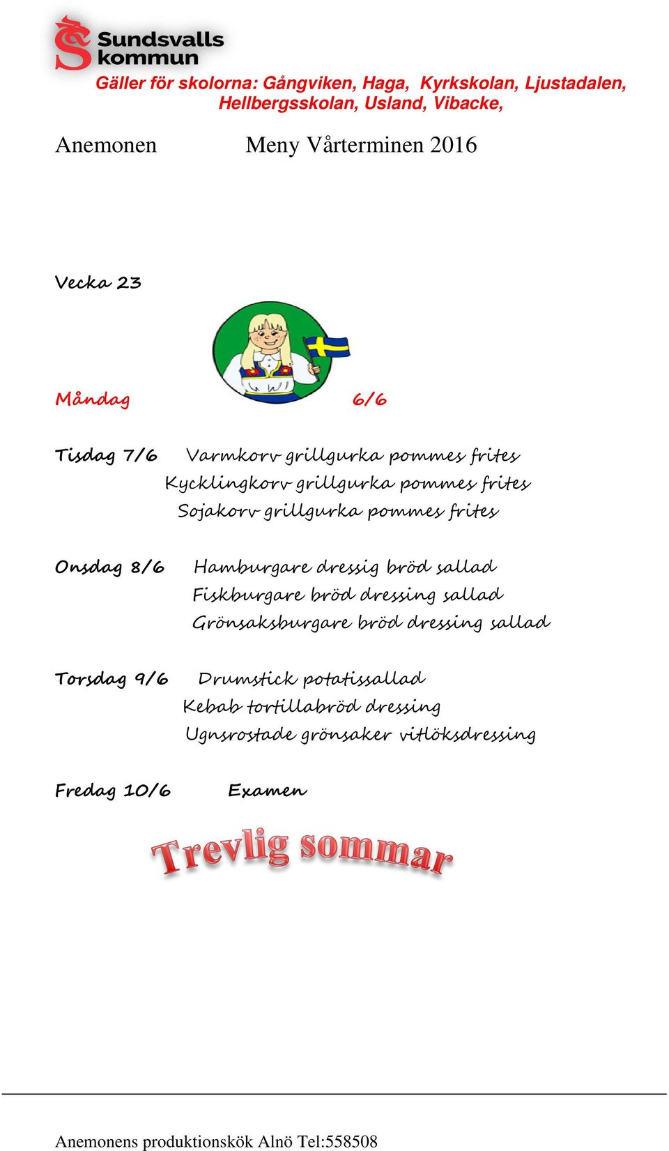 Fiskburgare bröd dressing sallad Grönsaksburgare bröd dressing sallad Torsdag 9/6 Drumstick