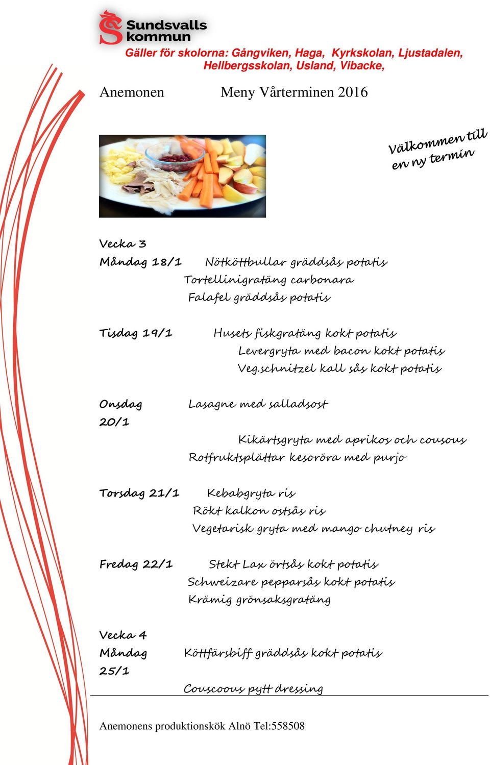 schnitzel kall sås kokt potatis Onsdag 20/1 Lasagne med salladsost Kikärtsgryta med aprikos och cousous Rotfruktsplättar kesoröra med purjo Torsdag
