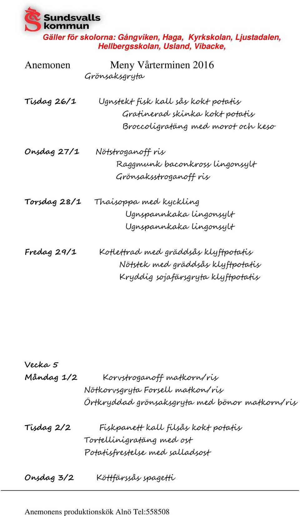klyftpotatis Nötstek med gräddsås klyftpotatis Kryddig sojafärsgryta klyftpotatis Vecka 5 Måndag 1/2 Korvstroganoff matkorn/ris Nötkorvsgryta Forsell matkon/ris