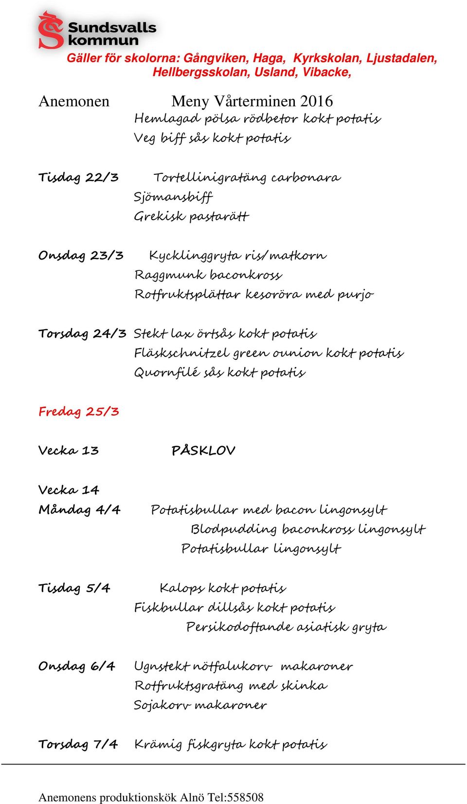 25/3 Vecka 13 PÅSKLOV Vecka 14 Måndag 4/4 Potatisbullar med bacon lingonsylt Blodpudding baconkross lingonsylt Potatisbullar lingonsylt Tisdag 5/4 Kalops kokt potatis