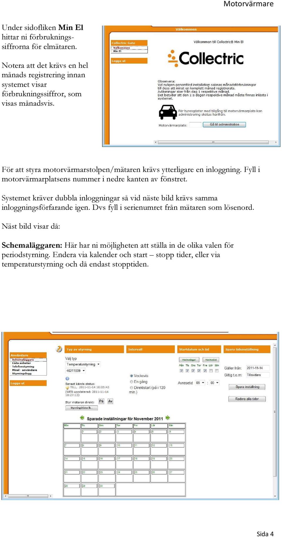 För att styra motorvärmarstolpen/mätaren krävs ytterligare en inloggning. Fyll i motorvärmarplatsens nummer i nedre kanten av fönstret.