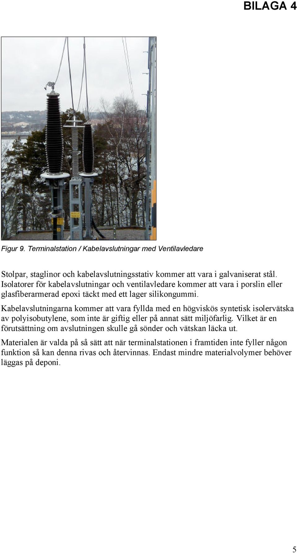 Kabelavslutningarna kommer att vara fyllda med en högviskös syntetisk isolervätska av polyisobutylene, som inte är giftig eller på annat sätt miljöfarlig.