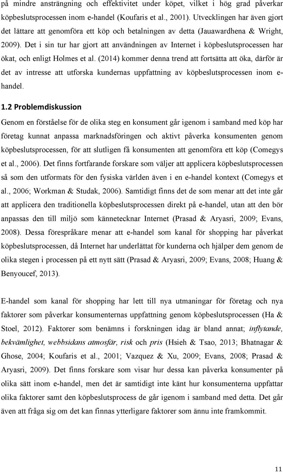 Det i sin tur har gjort att användningen av Internet i köpbeslutsprocessen har ökat, och enligt Holmes et al.