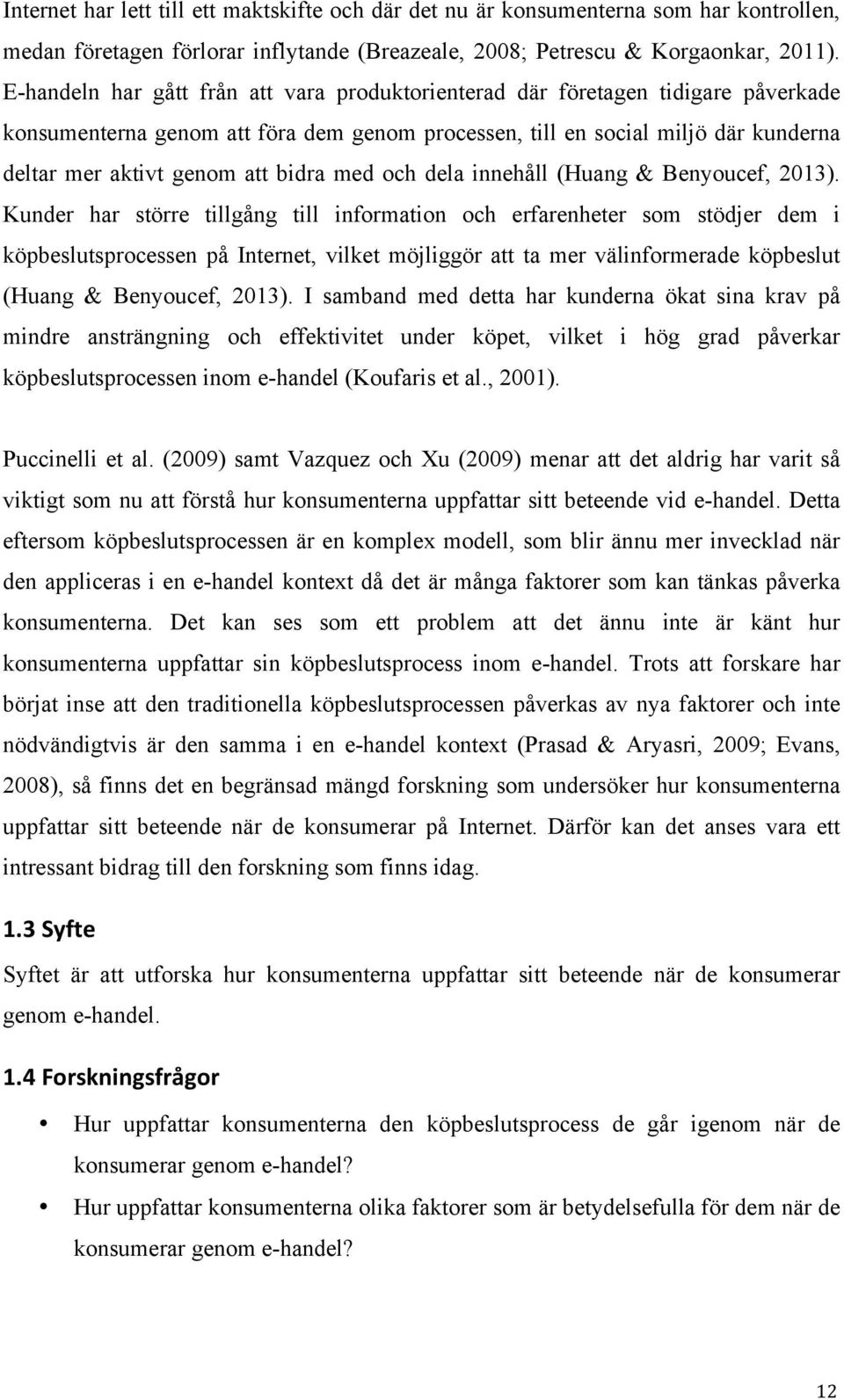 bidra med och dela innehåll (Huang & Benyoucef, 2013).