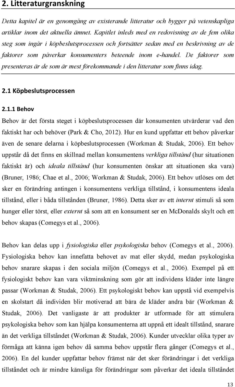 De faktorer som presenteras är de som är mest förekommande i den litteratur som finns idag. 2.1 