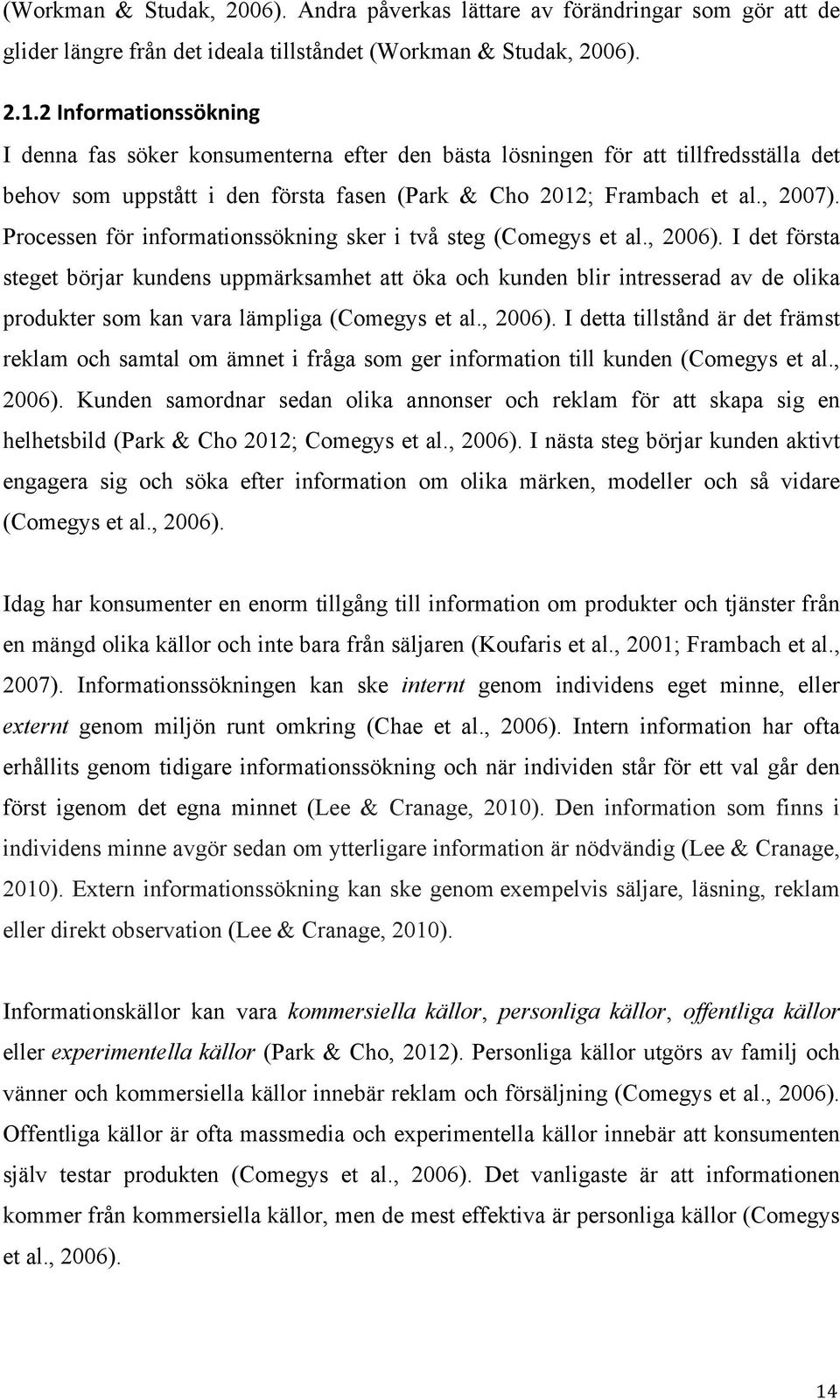 Processen för informationssökning sker i två steg (Comegys et al., 2006).
