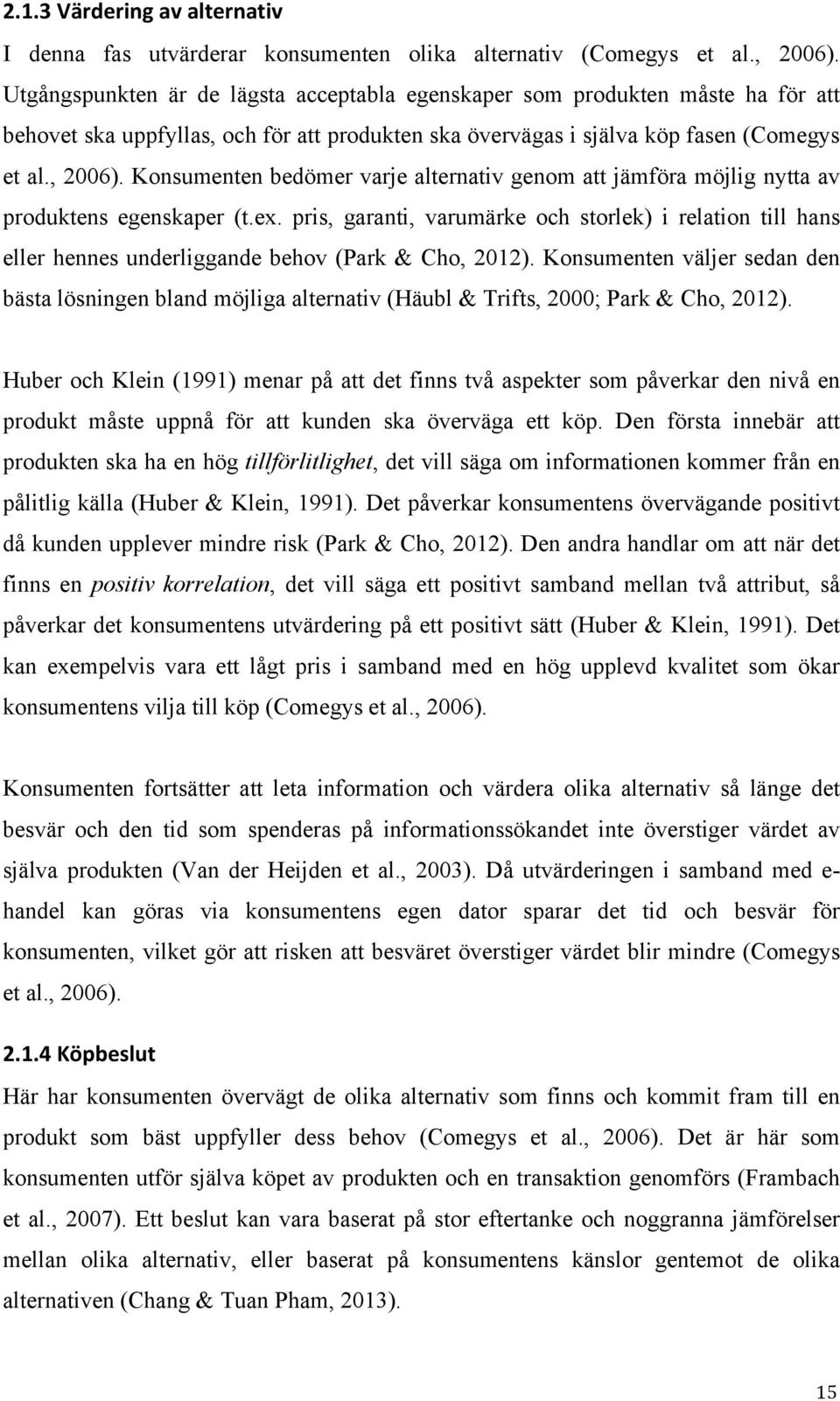 Konsumenten bedömer varje alternativ genom att jämföra möjlig nytta av produktens egenskaper (t.ex.