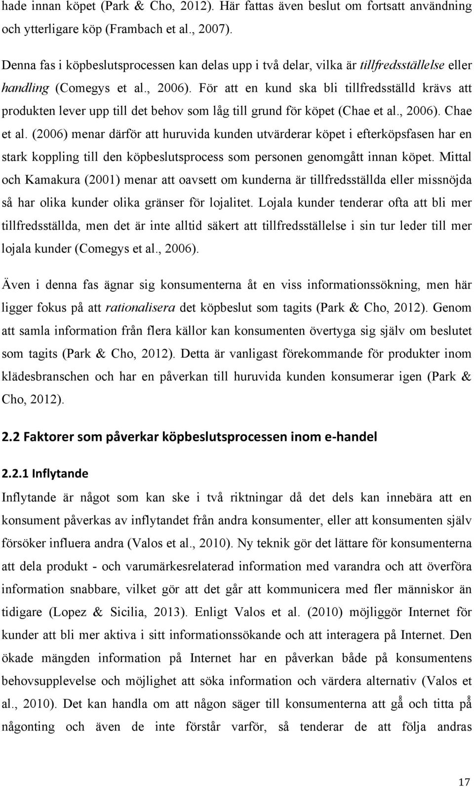 För att en kund ska bli tillfredsställd krävs att produkten lever upp till det behov som låg till grund för köpet (Chae et al., 2006). Chae et al.