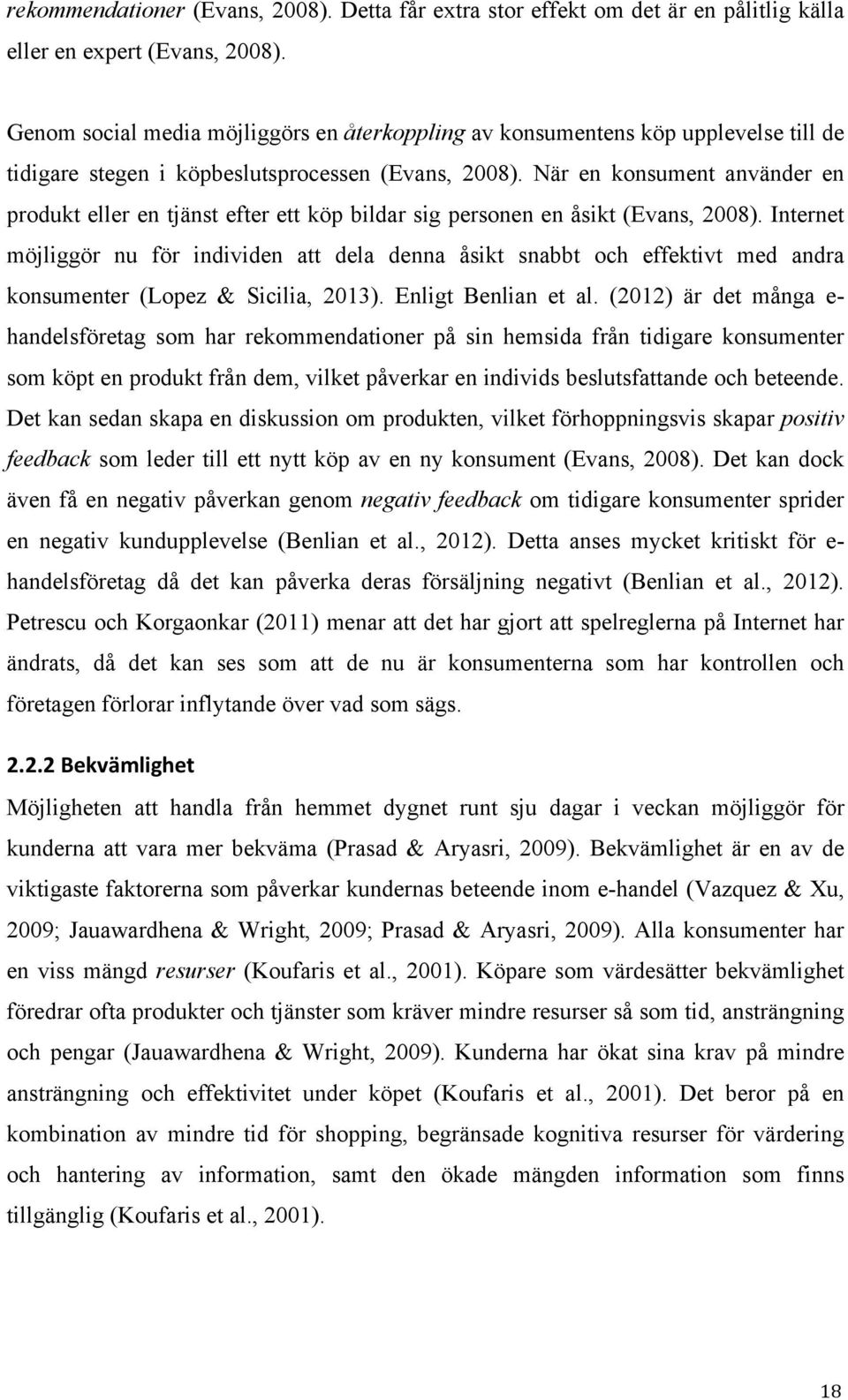 När en konsument använder en produkt eller en tjänst efter ett köp bildar sig personen en åsikt (Evans, 2008).