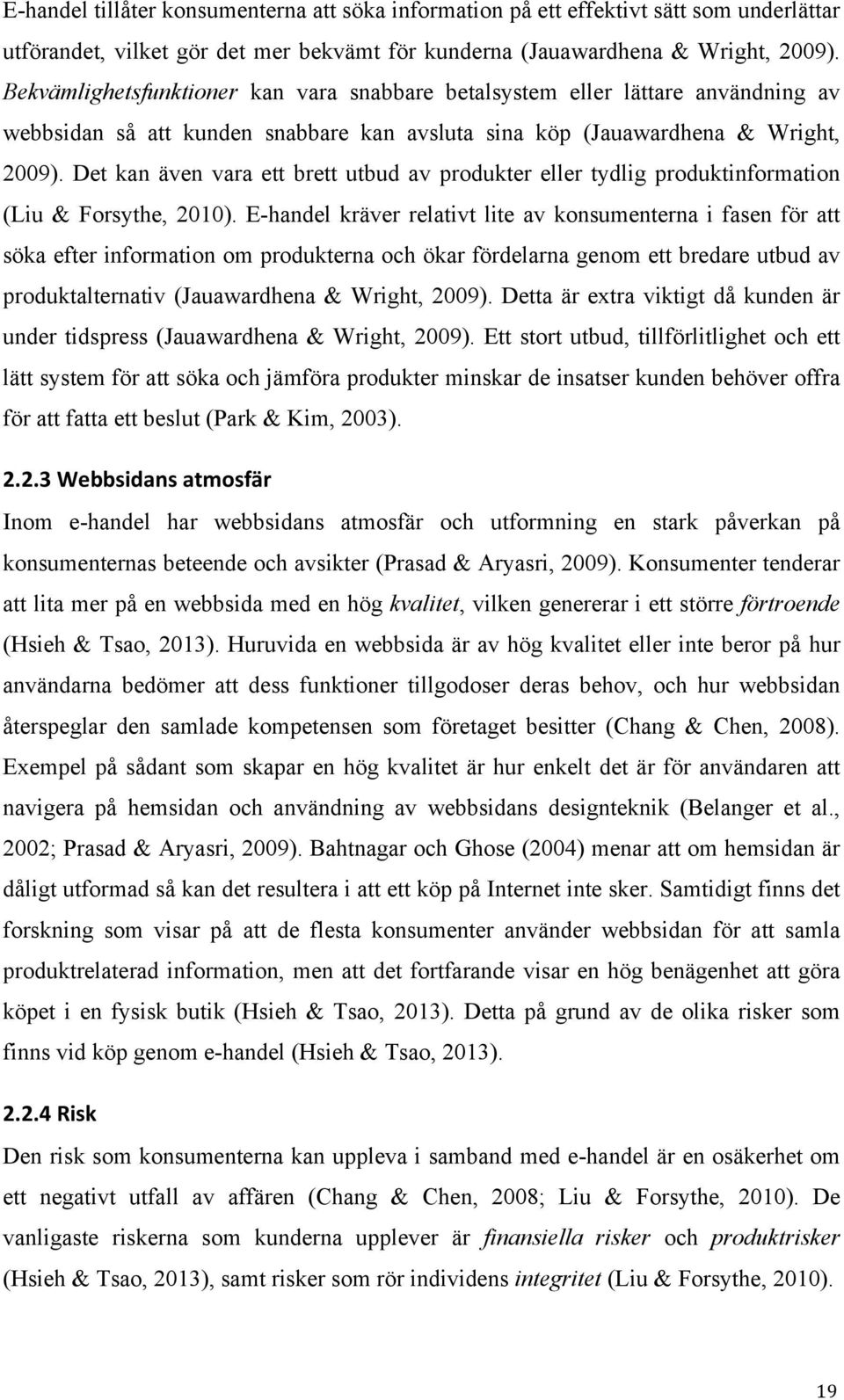 Det kan även vara ett brett utbud av produkter eller tydlig produktinformation (Liu & Forsythe, 2010).