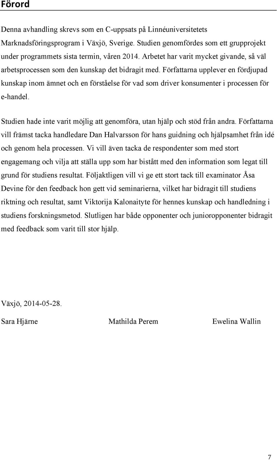 Författarna upplever en fördjupad kunskap inom ämnet och en förståelse för vad som driver konsumenter i processen för e-handel.