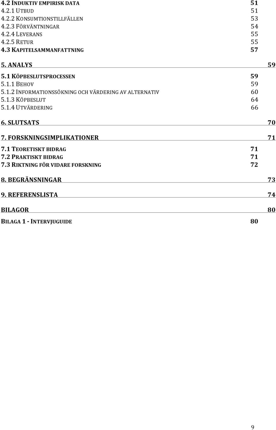 1.3 KÖPBESLUT 64 5.1.4 UTVÄRDERING 66 6. SLUTSATS 70 7. FORSKNINGSIMPLIKATIONER 71 7.1 TEORETISKT BIDRAG 71 7.