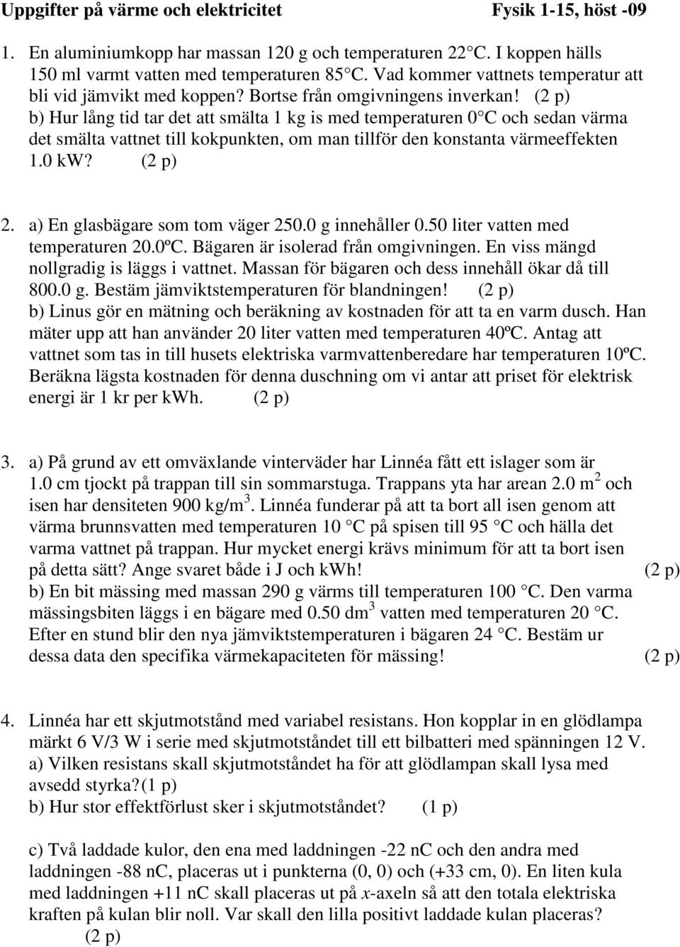 0 g inneåer 0.50 iter atten ed teperaturen 0.0º. Bägaren är oerad från oginingen. n ängd nogradig ägg i attnet. Maan för ägaren o de inneå ökar då ti 800.0 g. Betä jäiktteperaturen för andningen!